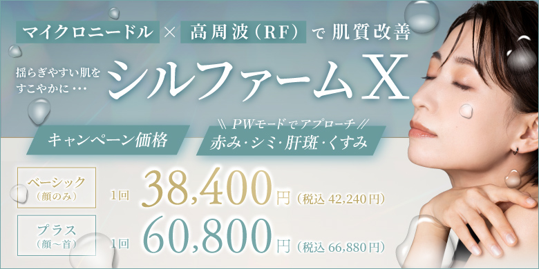 揺らぎやすい肌をすこやかに マイクロニードル×高周波（RF）で肌質改善 シルファームX キャンペーン価格 PWモードでアプローチ 赤み・シミ・肝斑・くすみ ベーシック（顔のみ） 1回 38,400円 税込42,240円 プラス（顔〜首） 1回 60,800円 税込66,880円