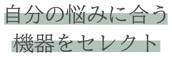 自分の悩みに合う機器をセレクト